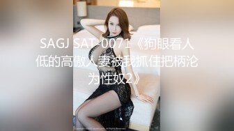 SAGJ SAT-0071《狗眼看人低的高傲人妻被我抓住把柄沦为性奴2》