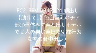 FC2-PPV-2347224 颜出し【助けて..】色白巨乳のチア部③昼休みに连れ出しホテルで２人の男が连日で卑鄙行为なをさせ中出し。