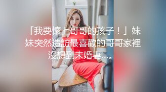 「我要懷上哥哥的孩子！」妹妹突然造訪最喜歡的哥哥家裡沒想到未婚妻…。