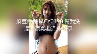 麻豆傳媒 MCY0190 幫我洗澡的漂亮老師 宋南伊