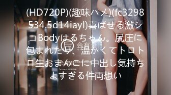 (HD720P)(趣味ハメ)(fc3298534.5d14iayl)喜ばせる激シコBodyはるちゃん。尻圧に包まれたり、温かくてトロトロ生おまんこに中出し気持ちよすぎる件両想い