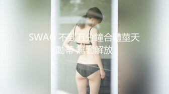 SWAG 不到五分鐘合體莖天動蒂 無套解放