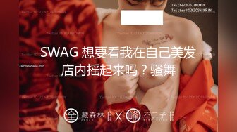 SWAG 想要看我在自己美发店内摇起来吗？骚舞