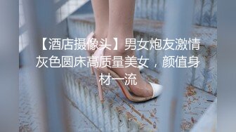 【酒店摄像头】男女炮友激情灰色圆床高质量美女，颜值身材一流