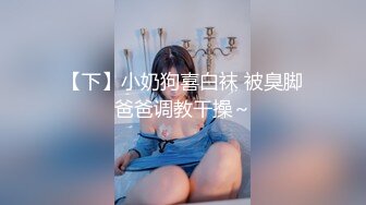 【下】小奶狗喜白袜 被臭脚爸爸调教干操～