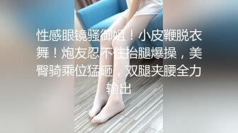 性感眼镜骚御姐！小皮鞭脱衣舞！炮友忍不住抬腿爆操，美臀骑乘位猛砸，双腿夹腰全力输出