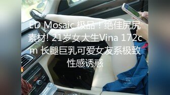 ED Mosaic 极品！绝佳尻尻素材! 21岁女大生Vina 172cm 长腿巨乳可爱女友系极致性感诱惑