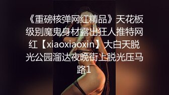 《重磅核弹网红精品》天花板级别魔鬼身材露出狂人推特网红【xiaoxiaoxin】大白天脱光公园溜达夜晚街上脱光压马路1