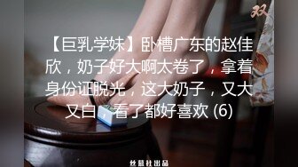 【巨乳学妹】卧槽广东的赵佳欣，奶子好大啊太卷了，拿着身份证脱光，这大奶子，又大又白，看了都好喜欢 (6)