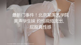 最新门事件！北京某演艺学院美声学生妹 约炮视频流出、屁股真性感