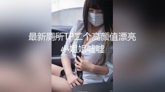 最新厕所TP二个高颜值漂亮小姐姐嘘嘘