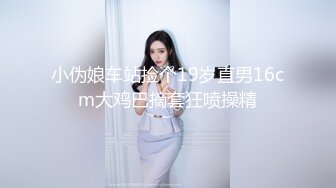 小伪娘车站捡个19岁直男16cm大鸡巴摘套狂喷操精