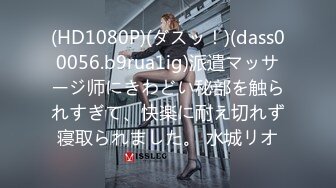 (HD1080P)(ダスッ！)(dass00056.b9rua1ig)派遣マッサージ师にきわどい秘部を触られすぎて、快楽に耐え切れず寝取られました。 水城リオ