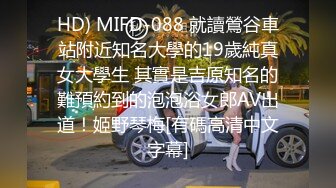 HD) MIFD-088 就讀鶯谷車站附近知名大學的19歲純真女大學生 其實是吉原知名的難預約到的泡泡浴女郎AV出道！姬野琴梅[有碼高清中文字幕]