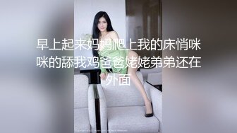 早上起来妈妈爬上我的床悄咪咪的舔我鸡爸爸姥姥弟弟还在外面