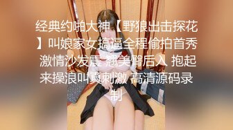 经典约啪大神【野狼出击探花】叫娘家女搞逼全程偷拍首秀 激情沙发震 翘美臀后入 抱起来操浪叫真刺激 高清源码录制