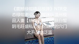 《震撼绿帽精品核弹》NTR变态绿帽老公找代驾迷玩温州极品人妻【林梨】私拍皮肤白皙阴毛旺盛私密处粉嫩玩的穴门大开淫水泛滥