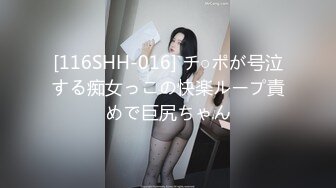 [116SHH-016] チ○ポが号泣する痴女っこの快楽ループ責めで巨尻ちゃん