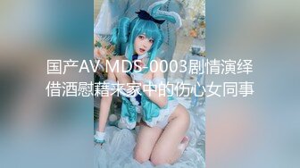 国产AV MDS-0003剧情演绎借酒慰藉来家中的伤心女同事