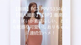 【無碼】FC2-PPV 533463 【個人撮影】【3P】最高のおっぱいが素晴らしい、とても敏感な可愛いしおりちゃんに連続生ハメ！