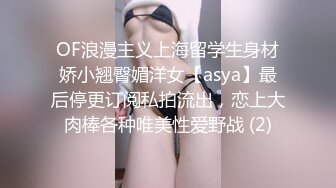 OF浪漫主义上海留学生身材娇小翘臀媚洋女【asya】最后停更订阅私拍流出，恋上大肉棒各种唯美性爱野战 (2)