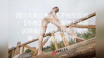 四川大美女来了！不接受反驳！【小葱】密码房胡萝卜插逼，这颜值还这么能玩的，她是第一个 撸管佳作 (3)