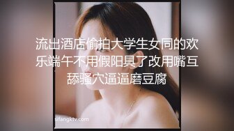 流出酒店偷拍大学生女同的欢乐端午不用假阳具了改用嘴互舔骚穴逼逼磨豆腐