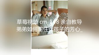 草莓视频 cm-148 亲自教导弟弟如何留住女孩子的芳心_