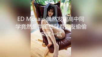 ED Mosaic 偶然发现高中同学竟然是牛郎想背着男友偷偷来试一试