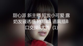 甜心派 新主播 短发小可爱 露奶发骚诱惑 特写BB 道具插B 口交操B大秀  (1)