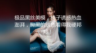 极品黑丝美模，椅子诱惑热血澎湃，黝黑的肤色看得我硬邦邦！