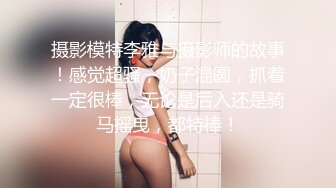 摄影模特李雅与摄影师的故事！感觉超骚，奶子混圆，抓着一定很棒，无论是后入还是骑马摇曳，都特棒！