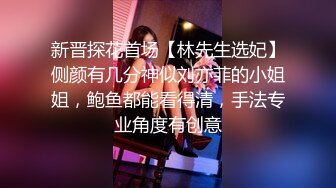 新晋探花首场【林先生选妃】侧颜有几分神似刘亦菲的小姐姐，鲍鱼都能看得清，手法专业角度有创意