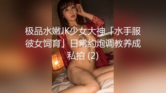 极品水嫩JK少女大神「水手服彼女饲育」日常约炮调教养成私拍 (2)