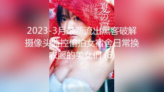 2023-3月最新流出黑客破解摄像头监控偷拍女宿舍日常换衣服的美女们 (6)