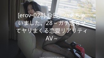 [erov-028] 今日、ハメちゃいました。28～ガチ恋させてヤリまくる恋愛リアリティAV～