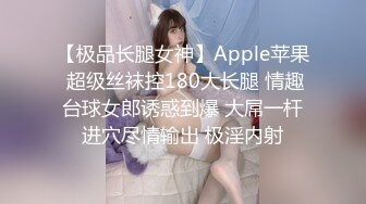 【极品长腿女神】Apple苹果 超级丝袜控180大长腿 情趣台球女郎诱惑到爆 大屌一杆进穴尽情输出 极淫内射