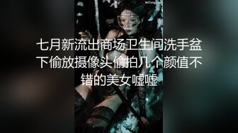 七月新流出商场卫生间洗手盆下偷放摄像头偷拍几个颜值不错的美女嘘嘘