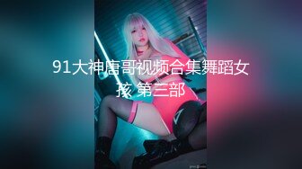 91大神唐哥视频合集舞蹈女孩 第三部