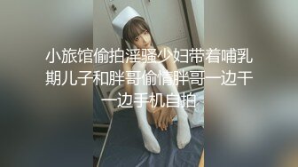 小旅馆偷拍淫骚少妇带着哺乳期儿子和胖哥偷情胖哥一边干一边手机自拍