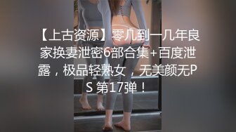 【上古资源】零几到一几年良家换妻泄密6部合集+百度泄露，极品轻熟女，无美颜无PS 第17弹！