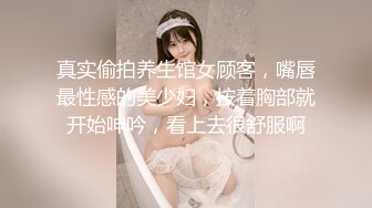 真实偷拍养生馆女顾客，嘴唇最性感的美少妇，按着胸部就开始呻吟，看上去很舒服啊