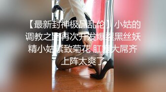 【最新封神极品乱伦】小姑的调教之路再次开发爆裂黑丝妖精小姑紧致菊花 肛塞大屌齐上阵太爽了