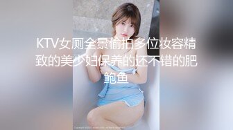 KTV女厕全景偷拍多位妆容精致的美少妇保养的还不错的肥鲍鱼