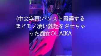 (中文字幕)パンスト貫通するほどモノ凄い勃起をさせちゃった痴女OL AIKA