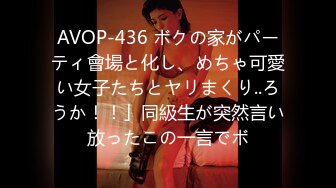 AVOP-436 ボクの家がパーティ會場と化し、めちゃ可愛い女子たちとヤリまくり..ろうか！！」同級生が突然言い放ったこの一言でボ