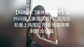 【网曝热门事件重磅群P】郑州闷骚人妻酒店群P视频流出轮番上阵围攻齐操 场面异常刺激 全景篇