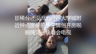 珍稀台还没流出过得大学城附近钟点房偷拍学生情侣开房啪啪搞完一块看会电视