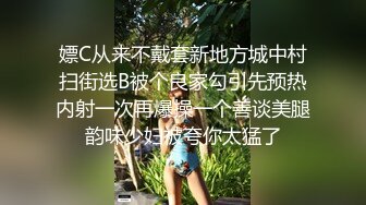 嫖C从来不戴套新地方城中村扫街选B被个良家勾引先预热内射一次再爆操一个善谈美腿韵味少妇被夸你太猛了