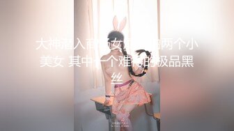 大神潜入商场女厕偷拍两个小美女 其中一个难得的极品黑丝